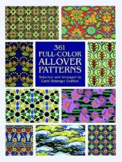 book cover of 361 Full-Color Allover Patterns for Artists and Craftspeople (Dover Pictorial Archive Series) by Carol Belanger Grafton