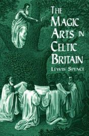 book cover of The Magic Arts In Celtic Britain by Lewis Spence