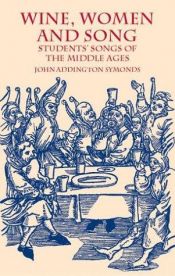 book cover of Wine, women, and song : students' songs of the Middle Ages by John Addington Symonds