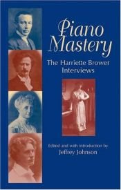 book cover of Piano mastery : talks with Paderewski, Hofmann, Bauer, Godowsky, Grainger, Rachmaninoff, and others : the Harriette Brow by Harriette Brower