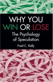 book cover of Why You Win or Lose: The Psychology of Speculation by Fred C Kelly