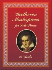 book cover of Beethoven Masterpieces for Solo Piano: 25 Works by Ludwig van Beethoven