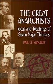 book cover of The Great Anarchists : Ideas and Teachings of Seven Major Thinkers by Paul Eltzbacher