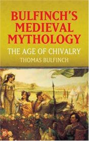 book cover of The Age of Chivalry: The Illustrated Bulfinch's Mythology (Illustrated Bulfinch's Mythology) by Thomas Bulfinch