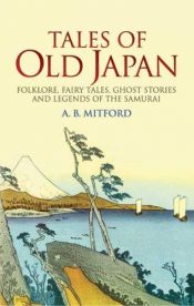 book cover of Tales of Old Japan: Folklore, Fairy Tales, Ghost Stories, and Legends of the Samurai by Algernon Bertram Mitford