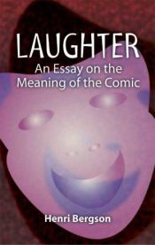 book cover of Laughter: An Essay on the Meaning of the Comic - Henri Bergson by Henri Bergson