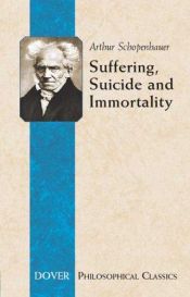 book cover of Suffering, Suicide and Immortality: Eight Essays from The Parerga (The Incidentals) (Philosophical Classics) by Arthur Schopenhauer