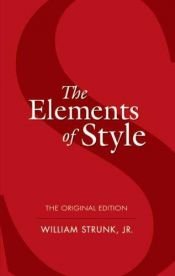 book cover of The Elements of Style by William Strunk, Jr. With Revisions, an Introduction, and a New Chapter on Writing by E. B. White by William Strunk, Jr.
