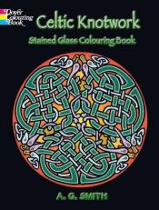 book cover of Celtic Knotwork, Stained Glass Coloring Book (Stained Glass Colouring Books) (Stained Glass Colouring Books) by A. G. Smith