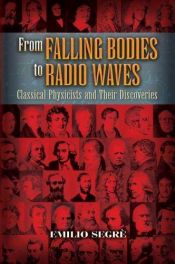 book cover of From Falling Bodies to Radio Waves by Emilio Segre
