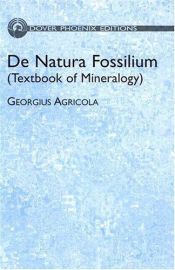 book cover of De natura fossilium (Textbook of mineralogy) Translated from the first Latin ed. of 1546 by Mark Chance Bandy and Jean A by Georgius Agricola