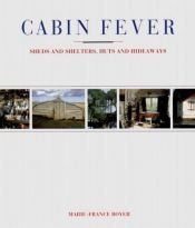 book cover of Cabin fever : sheds and shelters, huts and hideaways by Marie-France Boyer