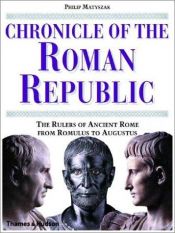 book cover of Chronicle of the Roman Republic: The Rulers of Ancient Rome from Romulus to Augustus by Philip Matyszak