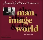 book cover of Henri Cartier-Bresson : the man, the image and the world : a retrospective by Henri Cartier-Bresson