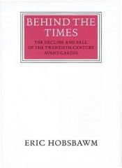book cover of Behind the Times: Decline and Fall of the Twentieth-century Avant-gardes (Walter Neurath Memorial Lectures) by E. J. Hobsbawm
