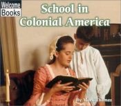 book cover of School in Colonial America (Welcome Books) by Mark Thomas