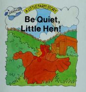 book cover of Be Quiet Little Hen (Little Farm Story) by Moira Butterfield