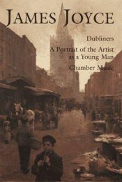 book cover of James Joyce: Dubliners, A Portrait Of The Artist As A Yong Man, Chamber Music by Џејмс Џојс