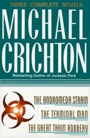 book cover of Michael Crichton: Three Complete Novels: The Andromeda Strain; The Terminal Man; The Great Train Robbery by Michael Crichton