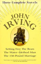 book cover of Setting Free the Bears, The Water Method Man, The 158-Pound Marriage by John Irving