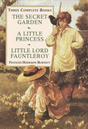 book cover of Three Complete Novels: Secret Garden, Little Princess, Little Lord Fauntleroy by Frances Hodgson Burnett