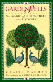 book cover of Garden Spells: The Magic of Herbs, Trees and Flowers by Claire Nahmad