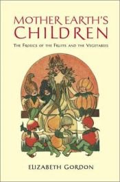 book cover of Mother Earth's Children: The Frolics of the Fruits and Vegetables by Elizabeth Gordon