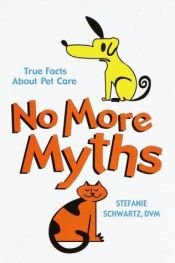 book cover of No More Myths by Stefanie Dvm Schwartz