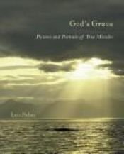book cover of God's Grace: Pictures and Portraits of True Miracles by Luis Palau
