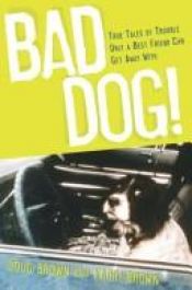 book cover of Bad Dog! : True Tales of Trouble Only a Best Friend Can Get Away With (Howell Reference Books) by Douglas E. Brown