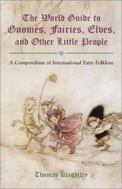 book cover of The world guide to gnomes, fairies, elves, and other little people by Thomas Keightley