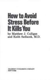 book cover of How to avoid stress before it kills you by Matthew J. Culligan