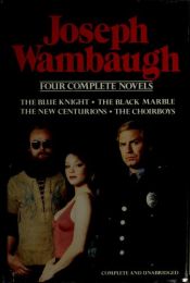 book cover of Joseph Wambaugh: 4 Complete Novels Includes Blue Knight, Black Marble, New Centurions and Choirboys by ジョゼフ・ウォンボー