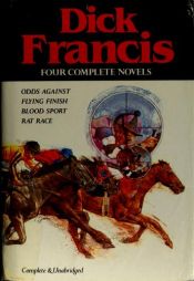 book cover of Dick Francis: Four Complete Novels; Odds Against, Flying Finish, Blood Sport, Rat Race by Dick Francis