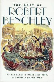 book cover of The Best of Robert Benchley. 72 Timeless Stories of Wit, Wisdom & Whimsy. Illus. by Peter Arno, Hebert F. Roese. Adam John Barth, and others by Robert Benchley