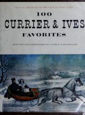 book cover of 100 Currier & Ives Favorites, From The Museum Of The City Of New York by Albert K. Baragwanath