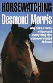 book cover of Horsewatching : Why Does a Horse Whinny and Everything Else You Ever Wanted To Know by Desmond Morris
