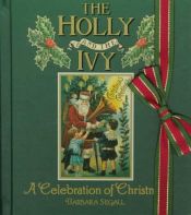 book cover of Holly And The Ivy, The: A Celebration of Christmas by Barbara Segall