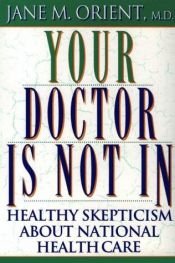book cover of Your Doctor Is Not In : Healthy Skepticism About National Health Care by Jane M Orient