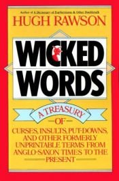 book cover of Wicked words : a treasury of curses, insults, put-downs, and other formerly unprintable terms from Anglo-Saxon times to by Hugh Rawson