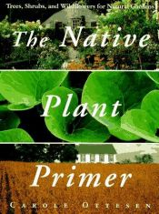 book cover of Native Plant Primer, The: Trees, Shrubs, and Wildflowers for Natural Gardens by Carole Ottesen