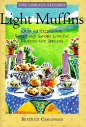 book cover of Light Muffins : Over 60 Recipes for Sweet and Savory Low-Fat Muffins and Spreads (The Low-Fat Kitchen) by Beatrice A. Ojakangas