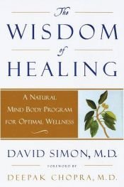 book cover of Wisdom of Healing, The: A Natural Mind Body Program for Optimal Wellness by David Md Simon