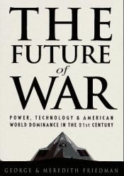 book cover of The future of war : power, technology & American world dominance in the 21st century by George Friedman