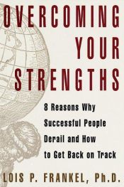 book cover of Overcoming Your Strengths: 8 Reasons Why Successful People Derail and How to Remain on Track by Lois P. Frankel