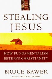 book cover of Stealing Jesus : How Fundamentalism Betrays Christianity by Bruce Bawer