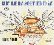 book cover of Ruby Mae Has Something to Say by David Small