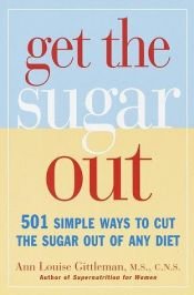 book cover of Get the Sugar Out: 501 Simple Ways to Cut the Sugar Out of Any Diet by Ann Louise Gittleman