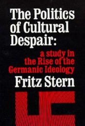 book cover of The Politics of Cultural Despair, A Study in the Rise of Germanic Ideology by Fritz Stern