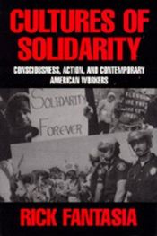 book cover of Cultures of Solidarity: Consciousness, Action, and Contemporary American Workers by Rick Fantasia